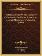 The Human Bones of the Hemenway Collection in the United States Army Medical Museum at Washington (1893) di Washington Matthews, J. L. Wortman, John S. Billings edito da Kessinger Publishing