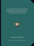 An  Account of the Visit of the Prince Regent, and Their Imperial and Royal Majesties, the Emperor of Russia and the King of Prussia, to the Universit di University of Oxford edito da Kessinger Publishing