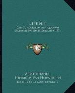 Eiphnh: Cum Scholiorum Antiquorum Excerptis Passim Emendatis (1897) di Aristophanes, Henricus Van Herwerden edito da Kessinger Publishing