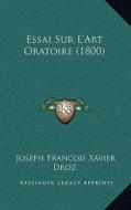 Essai Sur L'Art Oratoire (1800) di Joseph Francois Xavier Droz edito da Kessinger Publishing