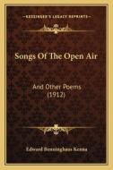 Songs of the Open Air: And Other Poems (1912) di Edward Benninghaus Kenna edito da Kessinger Publishing