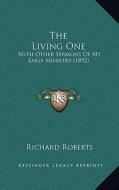 The Living One: With Other Sermons of My Early Ministry (1892) di Richard Roberts edito da Kessinger Publishing