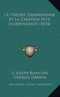 La Theorie Darwinienne Et La Creation Dite Independante (1874) di J. Joseph Bianconi, Charles Darwin edito da Kessinger Publishing