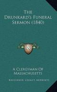 The Drunkard's Funeral Sermon (1840) di A. Clergyman of Massachusetts edito da Kessinger Publishing