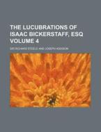 The Lucubrations of Isaac Bickerstaff, Esq Volume 4 di Richard Steele edito da Rarebooksclub.com