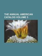 The Annual American Catalog Volume 5 di Books Group edito da Rarebooksclub.com