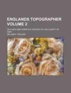 Englands Topographer; Or A New And Complete History Of The County Of Kent Volume 2 di William H Ireland edito da Rarebooksclub.com