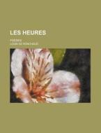 Les Heures; Poesies di United States Congress Senate, Louis De Ronchaud edito da Rarebooksclub.com