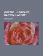 Goethe, Humboldt, Darwin, Haeckel; Vier Vortrage di U S Government, Walther May edito da Rarebooksclub.com