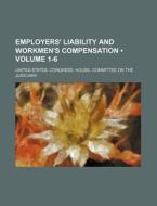 Employers' Liability And Workmen's Compensation (volume 1-6) di United States Congress Judiciary edito da General Books Llc