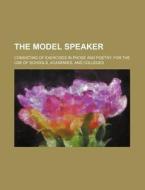 The Model Speaker; Consisting of Exercises in Prose and Poetry. for the Use of Schools, Academies, and Colleges di Anonymous edito da Rarebooksclub.com