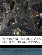 Breves Anotaciones A La Legislacion Boliviana... di Melquiades Loaiza, Bolivia edito da Nabu Press