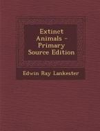Extinct Animals di Edwin Ray Lankester edito da Nabu Press