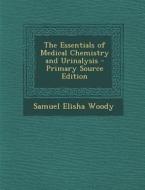 The Essentials of Medical Chemistry and Urinalysis - Primary Source Edition di Samuel Elisha Woody edito da Nabu Press