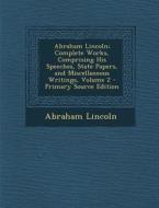 Abraham Lincoln; Complete Works, Comprising His Speeches, State Papers, and Miscellaneous Writings, Volume 2 di Abraham Lincoln edito da Nabu Press