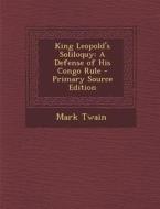 King Leopold's Soliloquy: A Defense of His Congo Rule - Primary Source Edition di Mark Twain edito da Nabu Press