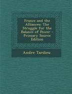 France and the Alliances: The Struggle for the Balance of Power - Primary Source Edition di Andre Tardieu edito da Nabu Press