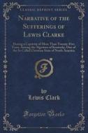 Narrative Of The Sufferings Of Lewis Clarke di Lewis Clark edito da Forgotten Books