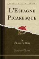 L'espagne Picaresque (classic Reprint) di Edouard Diaz edito da Forgotten Books