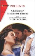 Chosen for His Desert Throne di Caitlin Crews edito da HARLEQUIN SALES CORP