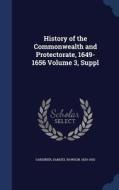 History Of The Commonwealth And Protectorate, 1649-1656 Volume 3, Suppl edito da Sagwan Press
