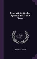 From A Quiet Garden, Lyrics In Prose And Verse di May Preston Slosson edito da Palala Press