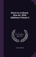 Hours In A Library. New Ed., With Additions Volume 3 di Sir Leslie Stephen edito da Palala Press