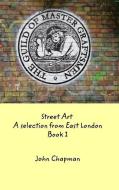 Street Art: A selection from East London Book 1 di John Chapman edito da BLURB INC