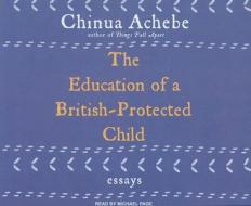 The Education of a British-Protected Child: Essays di Chinua Achebe edito da Tantor Media Inc