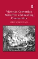 Victorian Conversion Narratives and Reading Communities di Emily Walker Heady edito da Taylor & Francis Ltd