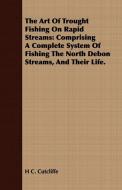 The Art of Trought Fishing on Rapid Streams di H. C. Cutcliffe edito da Sullivan Press