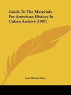 Guide To The Materials For American History In Cuban Archive (1907) di Luis Marino Perez edito da Nobel Press