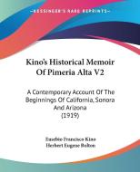 Kino's Historical Memoir of Pimeria Alta V2: A Contemporary Account of the Beginnings of California, Sonora and Arizona (1919) di Eusebio Francisco Kino edito da Kessinger Publishing