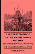 Illustrated Guide to the South Indian Railway, Including the Mayavaram-Mutupet, and Peralam-Karaikkal, Railways di Various, Edith Wharton edito da Benson Press