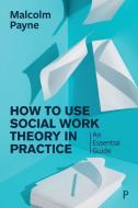 How to Use Social Work Theory in Practice di Malcolm Payne edito da Policy Press