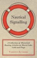 Nautical Signalling - A Collection of Historical Boating Articles on Morse Code, Calls and Flags di Various edito da Stubbe Press