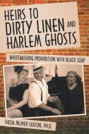 Heirs to Dirty Linen and Harlem Ghosts: Whitewashing Prohibition with Black Soap di Theda Palmer Saxton Ph. D. edito da AUTHORHOUSE
