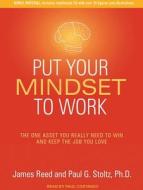 Put Your Mindset to Work: The One Asset You Really Need to Win and Keep the Job You Love di James Reed, Paul G. Stoltz edito da Tantor Audio