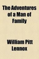The Adventures Of A Man Of Family di William Pitt Lennox edito da General Books Llc