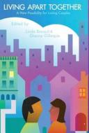 Living Apart Together - A New Possibility For Loving Couples di Linda Breault, Dianne Gillespie edito da Friesenpress