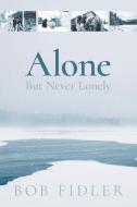Alone But Never Lonely di Bob Fidler edito da FriesenPress