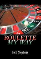 Roulette My Way di Herb Stephens edito da AuthorHouse