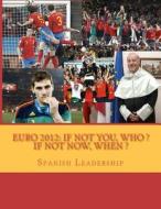 Euro 2012: If Not You Who, If Not Now When di Spanish Leadership edito da Createspace
