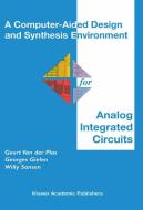 A Computer-Aided Design and Synthesis Environment for Analog Integrated Circuits di Georges Gielen, Geert van der Plas, Willy M. C. Sansen edito da Springer US