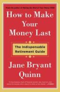 How to Make Your Money Last: The Indispensable Retirement Guide di Jane Bryant Quinn edito da SIMON & SCHUSTER