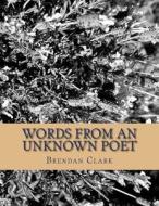 Words from an Unknown Poet di Brendan Clark edito da Createspace