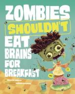 Zombies Shouldn't Eat Brains for Breakfast di Benjamin Harper edito da PICTURE WINDOW BOOKS