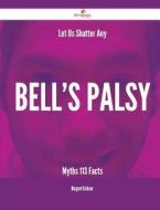 Let Us Shatter Any Bell's Palsy Myths - 113 Facts di Margaret Erickson edito da Emereo Publishing