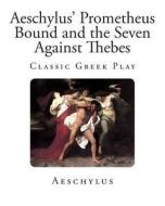 Aeschylus' Prometheus Bound and the Seven Against Thebes di Aeschylus edito da Createspace