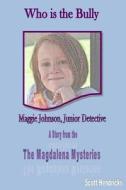 Who Is the Bully: Maggie Johnson, Junior Detective di Scott H. Hendricks edito da Createspace